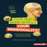 Your Head Shape Reveals Your Personality! Science's Biggest Mistakes about the Human Body, Christine Zuchora-Walske