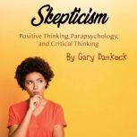 Skepticism Positive Thinking, Parapsychology, and Critical Thinking, Gary Dankock