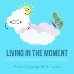 Living in the moment coaching sessions & Meditations - finding joy in 10 minutes freedom from obsessive thinking, deep profound peace love gratitudes, mindfulness awakening, ultimate freedom, Think and Bloom