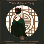 Waley's Chinese Poetry Including: The Poet Li Po, A Hundred and Seventy Chinese Poems, More Translations from the Chinese and Arthur Waley (Poems from the Chinese)
