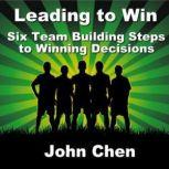 Leading to Win Six Team Building Steps to Winning Decisions, Made for Success