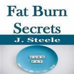 Fat Burn Secrets, J. Steele