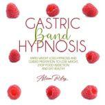 Gastric Band Hypnosis Rapid Weight Loss Hypnosis and Guided Meditation to Lose Weight, Stop Food Addiction and Eat Healthy, Alison Riley