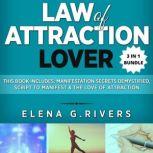 Law of Attraction Lover This Book Includes: Manifestation Secrets Demystified, Script to Manifest & The Love of Attraction, Elena G.Rivers