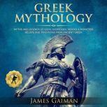 Greek Mythology Myths and Legends of Gods, Goddesses, Heroes and Monsters -  Beliefs and Traditions From Ancient Greek