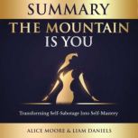 Summary: The Mountain Is You (Brianna Wiest) Transforming Self Sabotage into Self Mastery, Alice Moore
