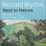 Next to Nature A Lifetime in the English Countryside, Ronald Blythe