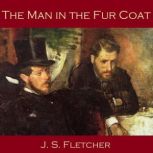 The Man in the Fur Coat, J. S. Fletcher