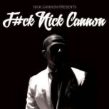 F#ck Nick Cannon, Nick Cannon