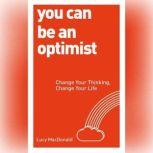 You Can be an Optimist Change Your Thinking, Change Your Life, Lucy MacDonald