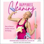 Happiness Cleaning How to Embrace the Mess and Love the Clean-Up, Aurikatariina Kananen