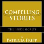 Compelling Stories The Inside Secrets, Patricia Fripp
