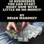 10 Businesses You can start right now with little or  no money!