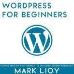 WordPress for Beginners The complete dummies guide to start your own blog from zero to advanced development and customization.