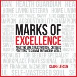 Marks of Excellence Adulting Life Skills Wisdom, Chiseled for Teens to Survive the Modern World, Claire Leeson