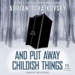 And Put Away Childish Things, Adrian Tchaikovsky