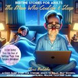 Bedtime Stories for Adults: The Man Who Couldn´t Sleep A Cozy Sleep Story for Stressed Adults to Relax, Beat Insomnia, Anxiety and Stress: Mindfulness, Healing, Calm Deep Sleep, Chris Baldebo