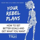 Your Rebel Plans How to set better goals and get what you want, Tikiri Herath