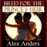 Bred for the Princes Heir (BDSM, Alpha Male Dominant, Female Submissive Erotica), Alex Anders