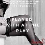 Played with at the Play: An Erotic True Life Confession, Aaural Confessions