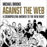 Against the Web A Cosmopolitan Answer to the New Right, Michael Brooks