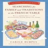 Searching for Family and Traditions at the French Table - Book Two Nord-Pas-de Calais, Normandy, Brittany, Loire, Auvergne, Carole Bumpus