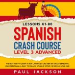 Spanish Crash Course The Best Way to Learn a New Language? Like Kids Do! Level 3 Advanced (Lessons 61-80) Crazy Effective, Conversational & Easy to Follow at Home, Office, or Driving Your Car!, Paul Jackson