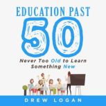 Education Past 50 Never Too Old To Learn Something New, Drew Logan