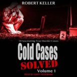 Cold Cases: Solved Volume 1 18 Fascinating True Crime Cases, Robert Keller