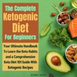 The Complete Ketogenic Diet For Beginners Your Ultimate Handbook To Learn the Keto Habits and a Comprehensive Keto Diet 101 Guide