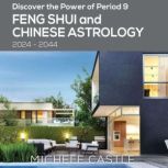 Discover the Power of Period 9 Feng Shui and Chinese Astrology 2024-2044, Michele Castle