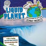 Liquid Planet Exploring Water on Earth with Science Projects, Tammy Enz