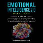 Emotional Intelligence 2.0 Mastery 7  Books in 1: Emotional Intelligence 2.0, The Empath Experience, Anger Management, Self-Discipline Handbook, Stoicism and the Art of Happiness, Manipulation Techniques, NLP for Leadership, Kathrin Deshotels