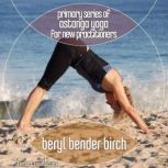 Primary Series of Astanga Yoga for New Practitioners, Beryl Bender Birch