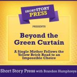 Short Story Press Presents Beyond the Green Curtain A Single Mother Follows the Yellow Brick Road to an Impossible Choice, Short Story Press