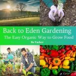 Back to Eden Gardening: The Easy Organic Way to Grow Food, Bo Tucker