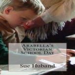Arabella's Victorian School Day, Sue Huband