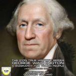 The Icon True History Series; George Washington, A Biography for Young People, James Frederick Brown