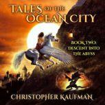 Tales Of The Ocean City: Book Two: Descent Into The Abyss Descent Into The Abyss