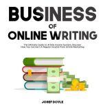 Business of Online Writing: The Ultimate Guide to Article Income System, Discover How You Can Earn A Regular Income From Article Marketing, Josef Doyle