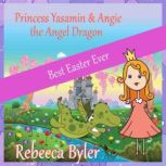 Princess Yasamin and her Angel Dragon Best Easter Ever, Rebecca Byler