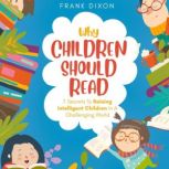 Why Children Should Read 7 Secrets To Raising Intelligent Children In A Challenging World, Frank Dixon