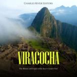 Viracocha: The History and Legacy of the Inca's Creator God, Charles River Editors