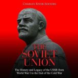 The Soviet Union: The History and Legacy of the USSR from World War I to the End of the Cold War, Charles River Editors