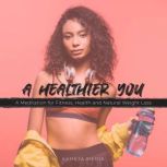 A Healthier You: A Meditation for Fitness, Health and Natural Weight Loss, Kameta Media