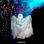 What to do if you see a ghost?, BARAKATH