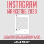 Instagram Marketing 2020 The Ultimate Guide to Crush It With Influencer Marketing, Growth Hacking Strategies & Customer Acquisition in Today's Noisy World