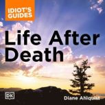 The Complete Idiot's Guide to Life After Death A Fascinating Exploration of Afterlife Concepts and Experiences, Diane Ahlquist