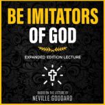 Be Imitators Of God Expanded Edition Lecture, Neville Goddard