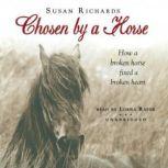 Chosen by a Horse How a Broken Horse Fixed a Broken Heart, Susan Richards